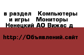  в раздел : Компьютеры и игры » Мониторы . Ненецкий АО,Вижас д.